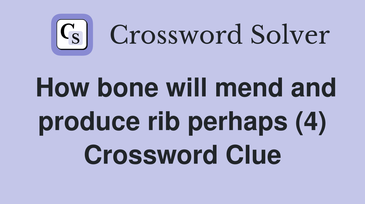 How bone will mend and produce rib perhaps (4) Crossword Clue