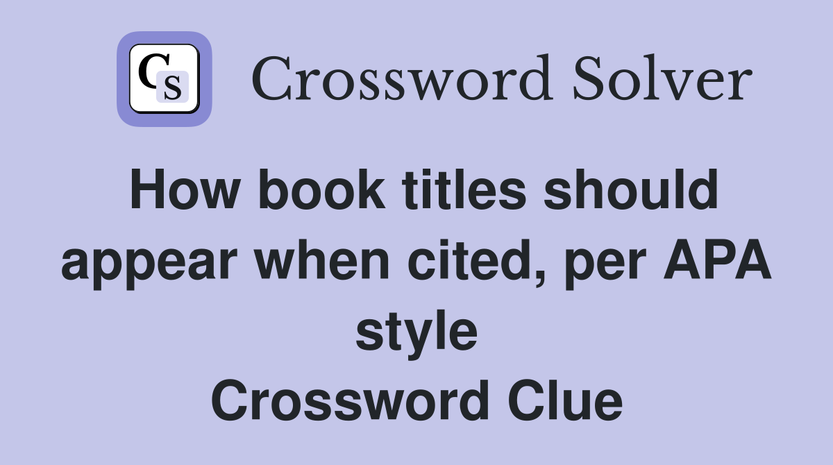 How book titles should appear when cited, per APA style Crossword Clue