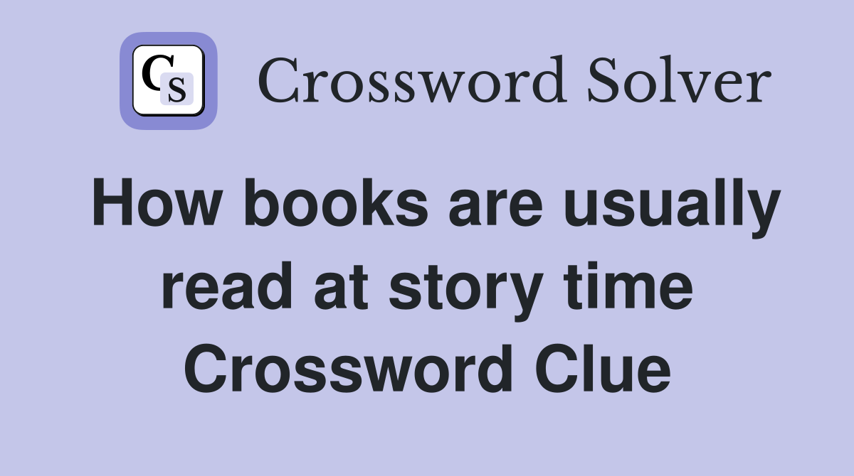 How books are usually read at story time Crossword Clue