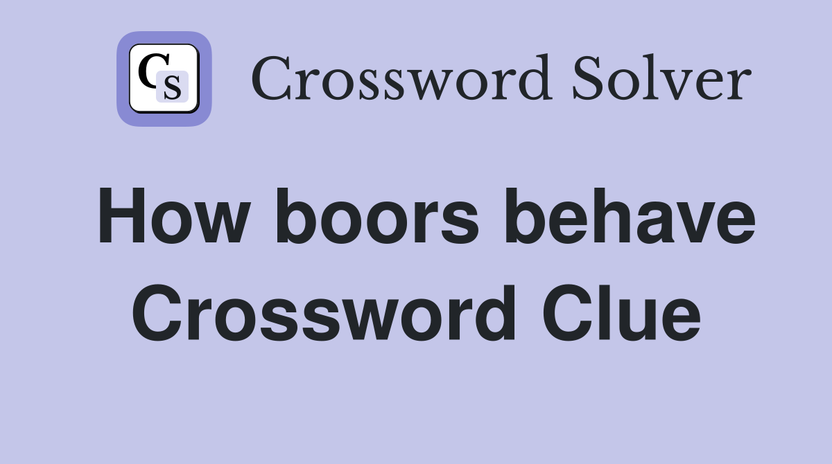 How boors behave Crossword Clue