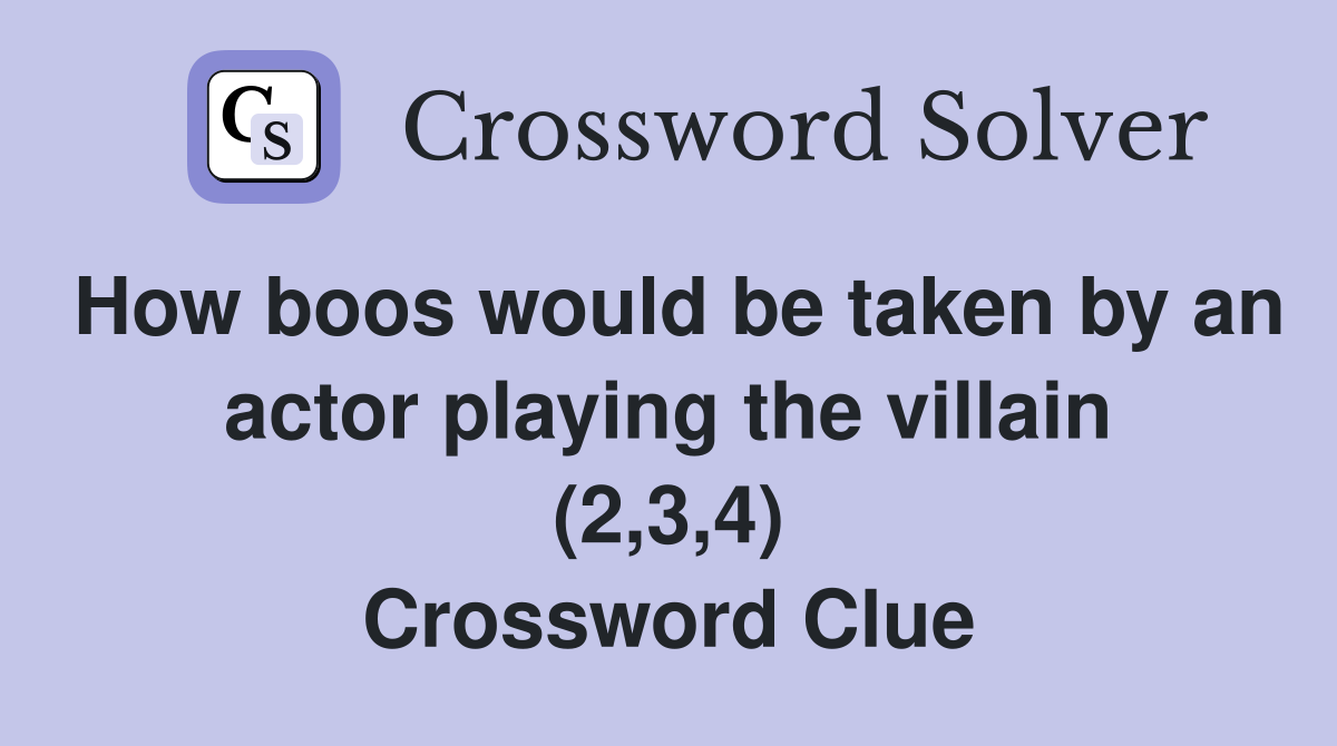 How boos would be taken by an actor playing the villain (2,3,4) Crossword Clue