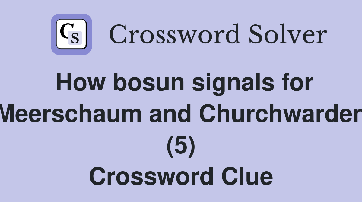 How bosun signals for Meerschaum and Churchwarden (5) Crossword Clue