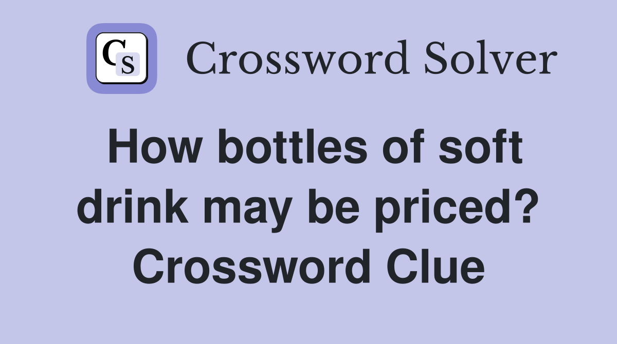 How bottles of soft drink may be priced? Crossword Clue
