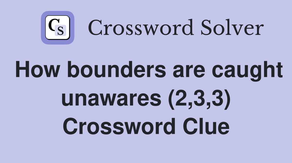 How bounders are caught unawares (2,3,3) Crossword Clue
