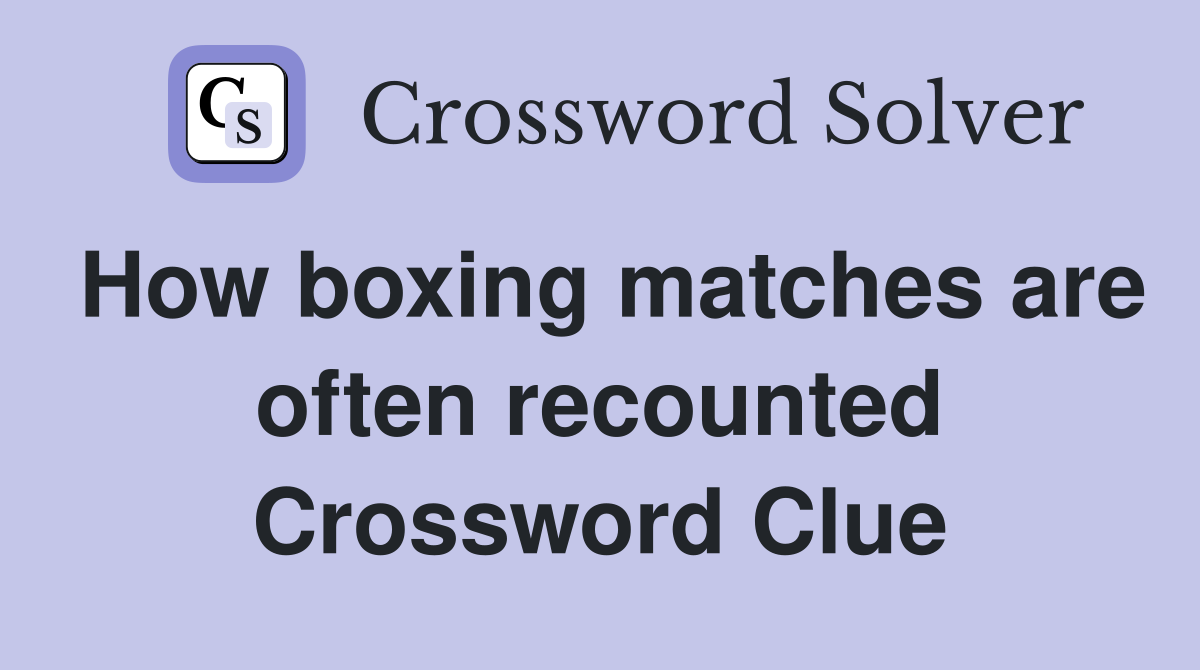 How boxing matches are often recounted Crossword Clue