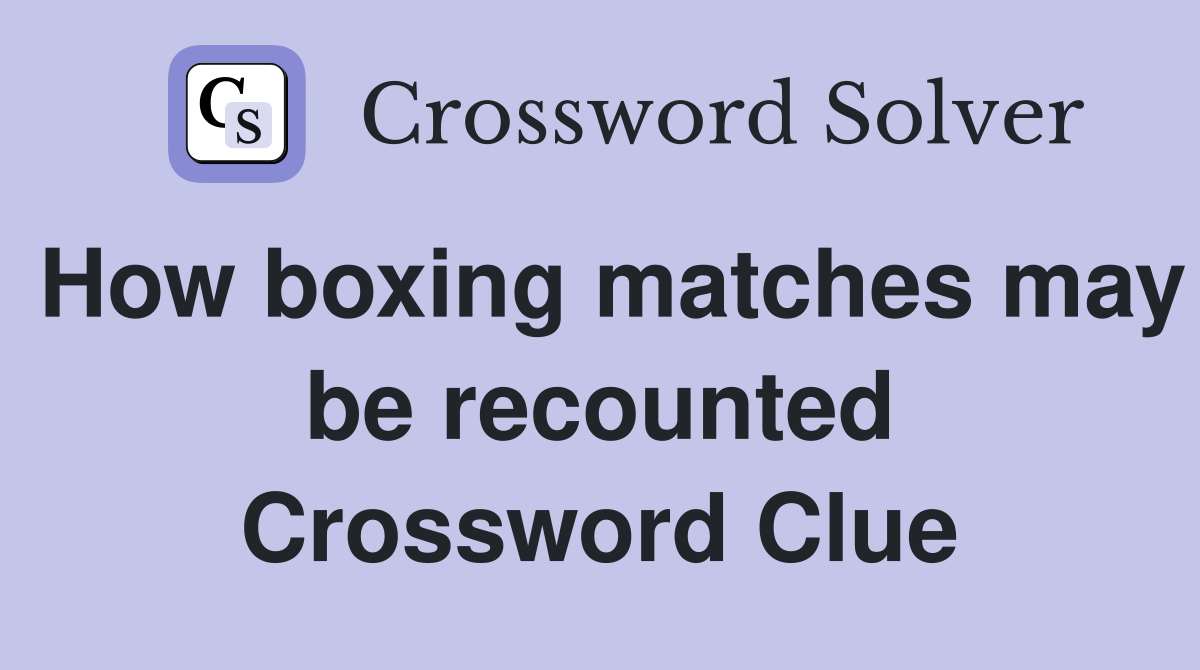 How boxing matches may be recounted Crossword Clue