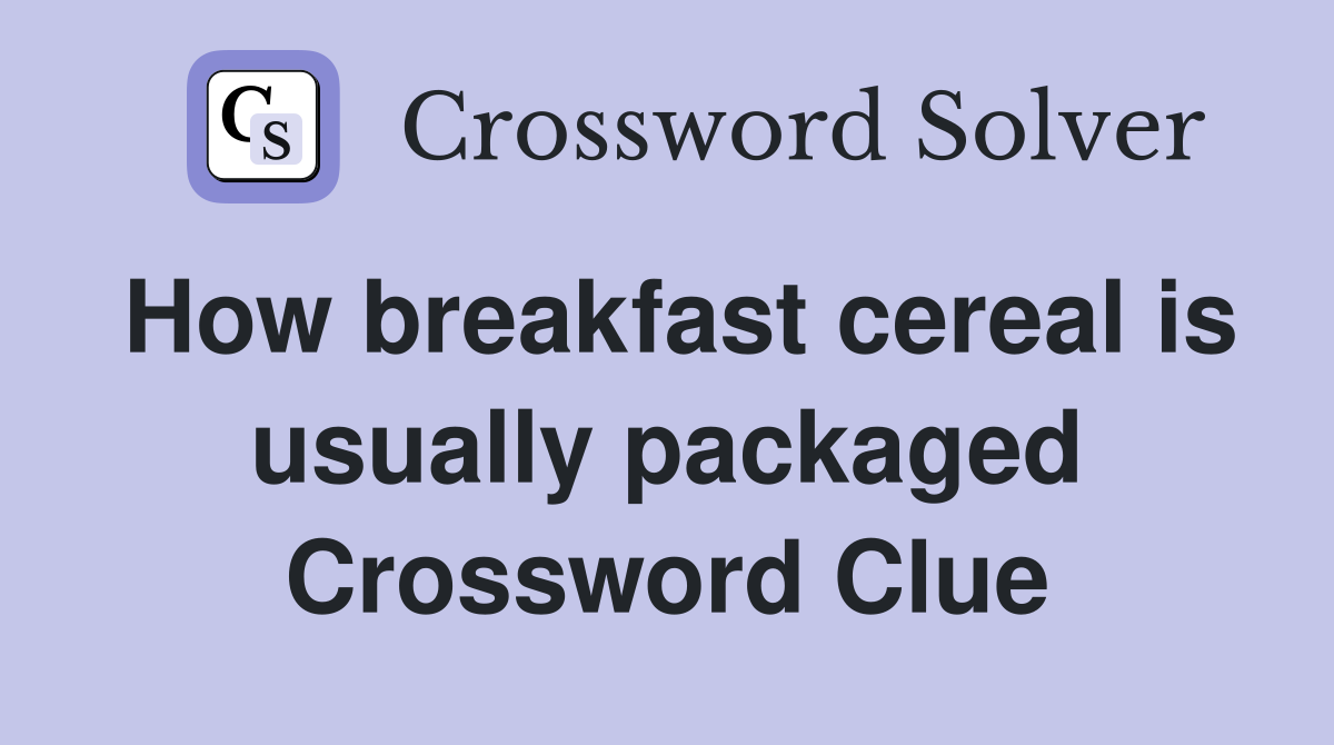 How breakfast cereal is usually packaged Crossword Clue