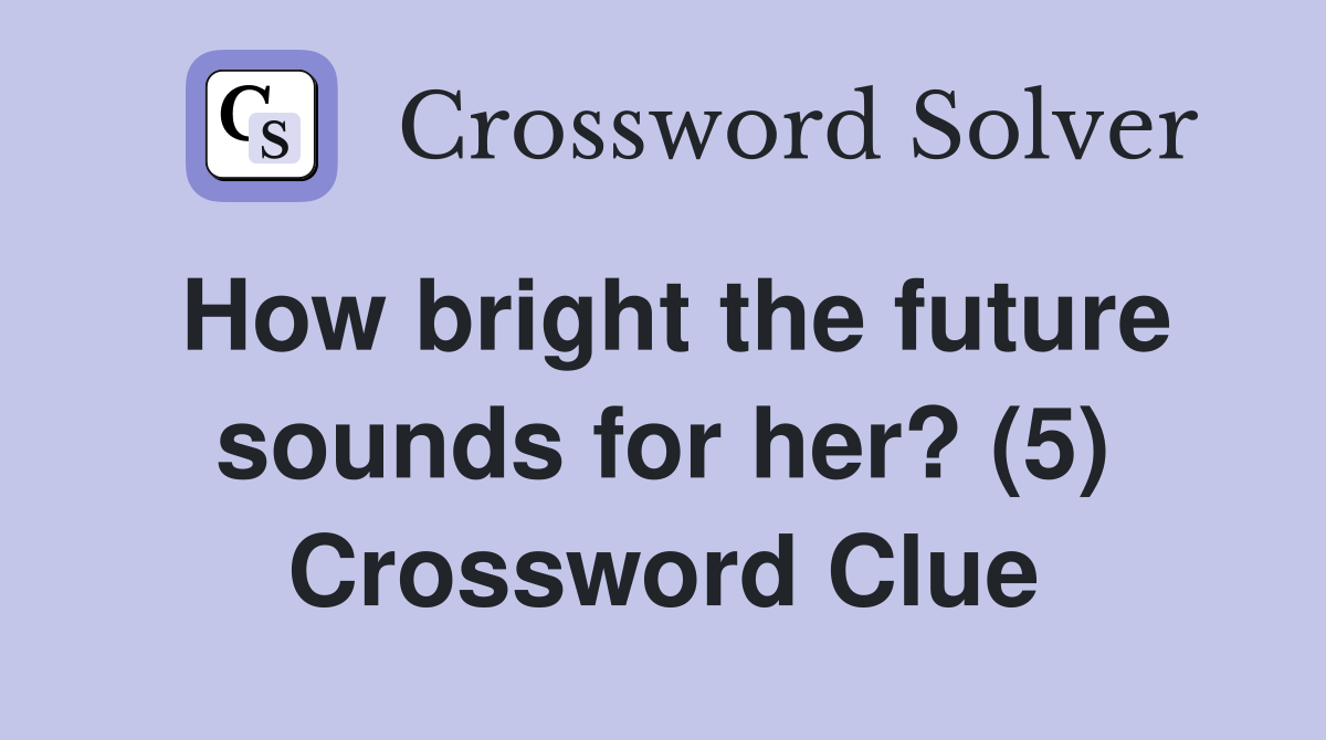 How bright the future sounds for her? (5) Crossword Clue