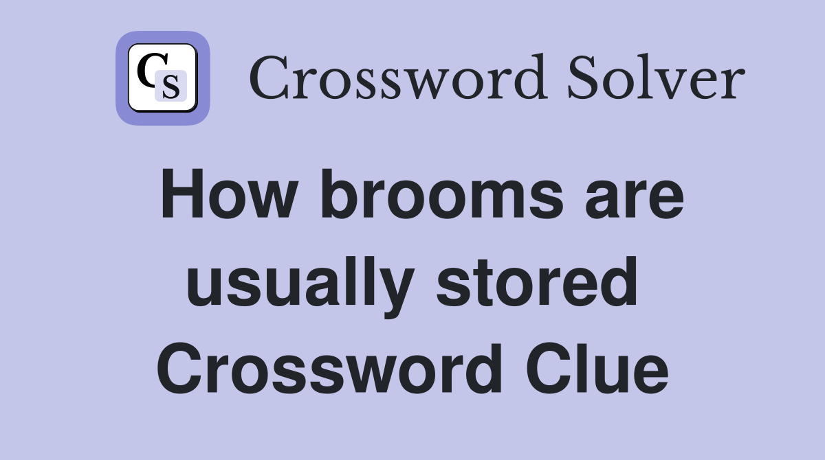 How brooms are usually stored Crossword Clue