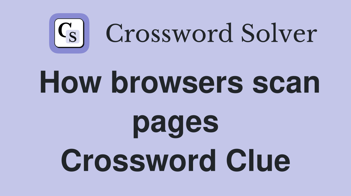 How browsers scan pages Crossword Clue