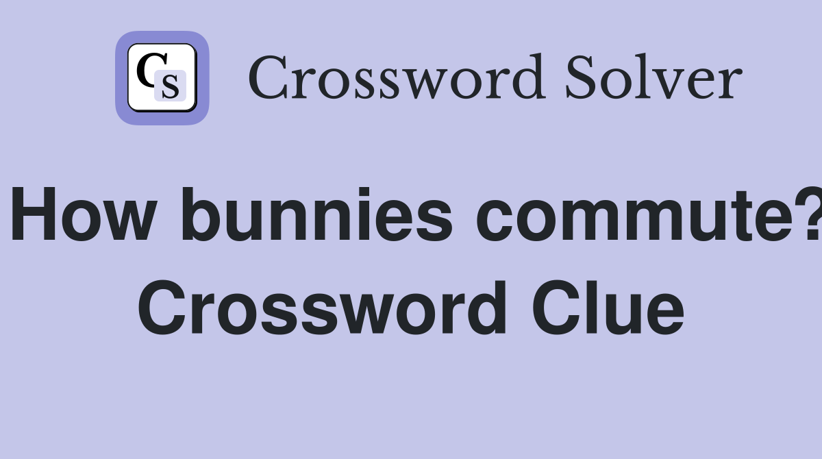 How bunnies commute? Crossword Clue