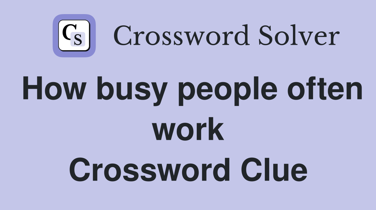 How busy people often work Crossword Clue