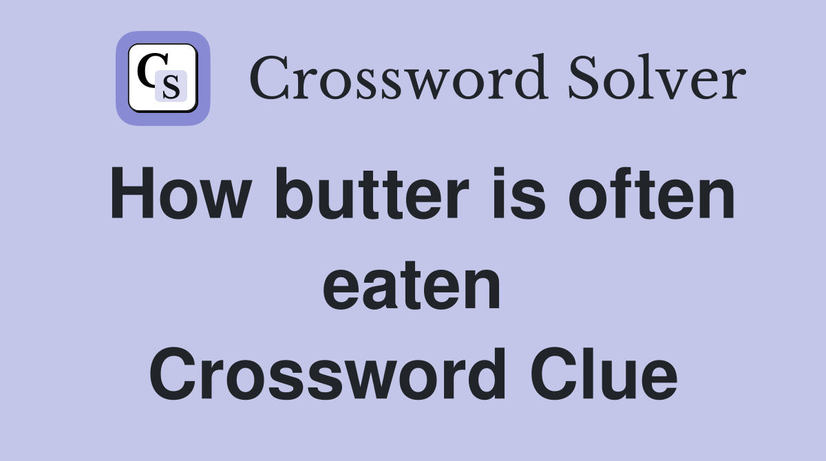 How butter is often eaten Crossword Clue