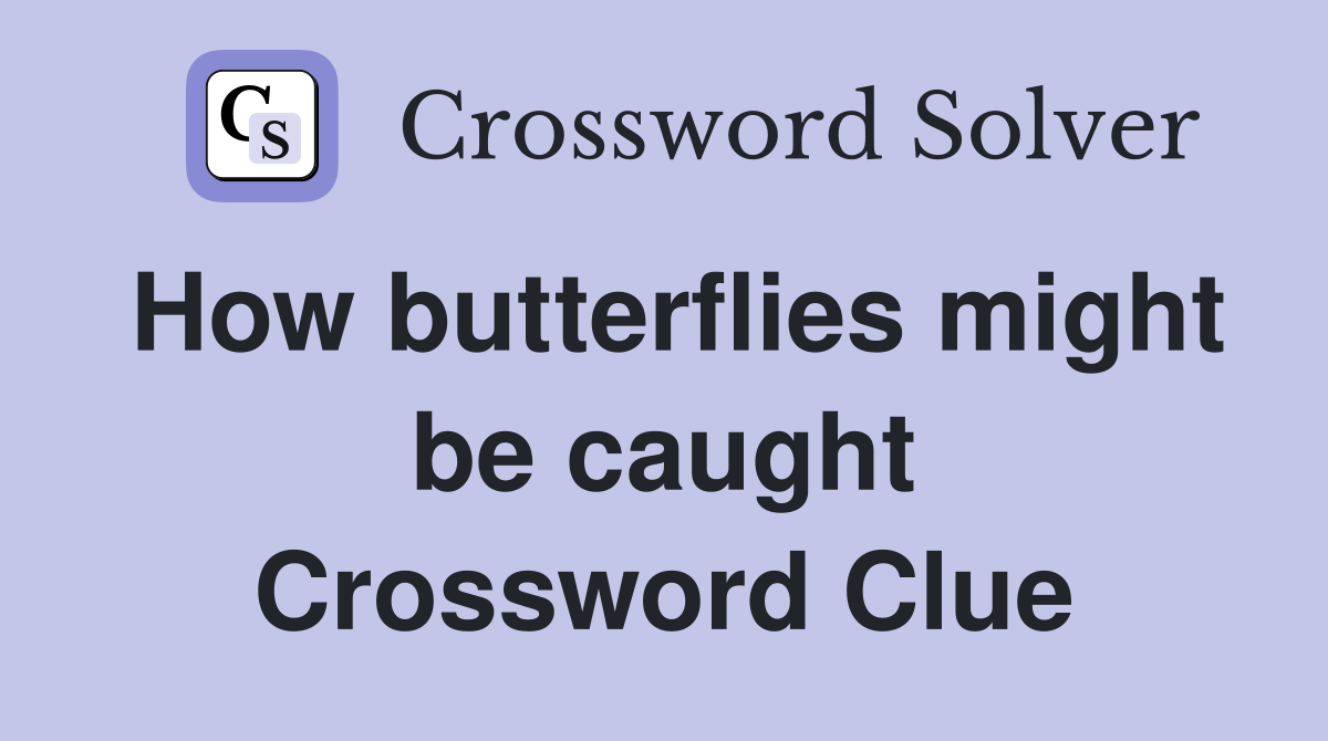 How butterflies might be caught Crossword Clue