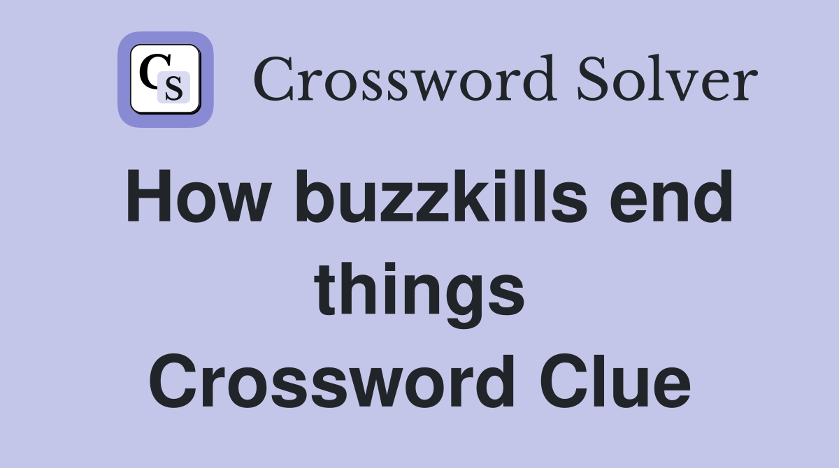 How buzzkills end things Crossword Clue