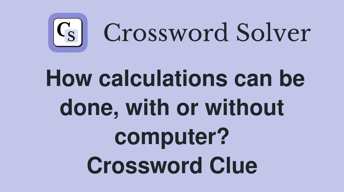 How calculations can be done, with or without computer? Crossword Clue