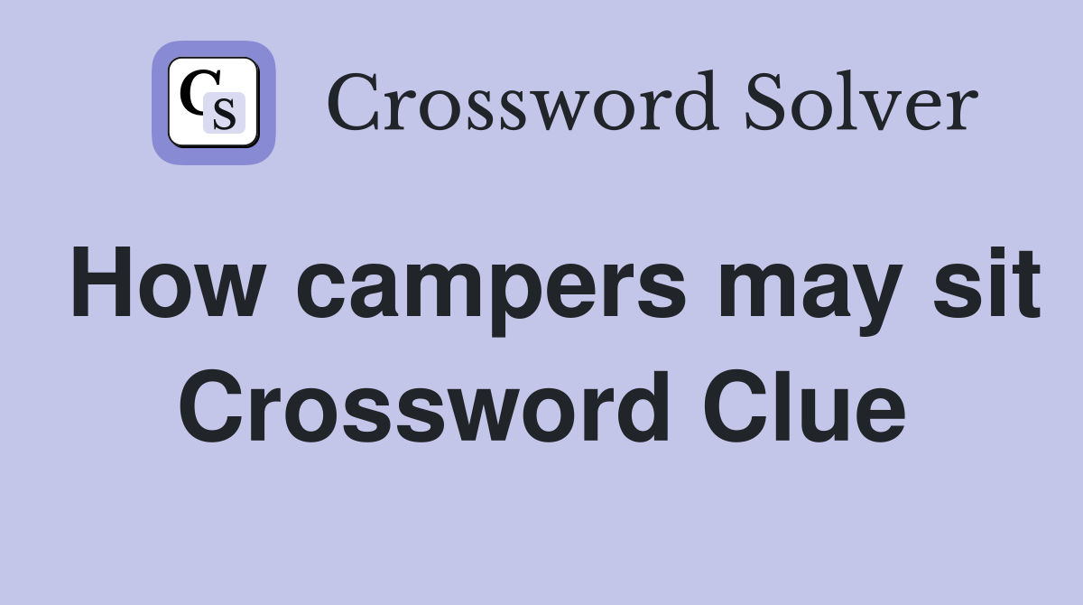 How campers may sit Crossword Clue