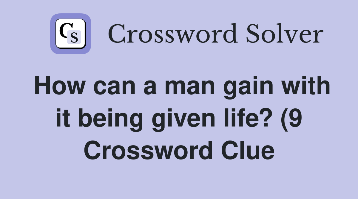 How can a man gain with it being given life? (9) Crossword Clue How can a man gain with it being given life? (9) Crossword Clue