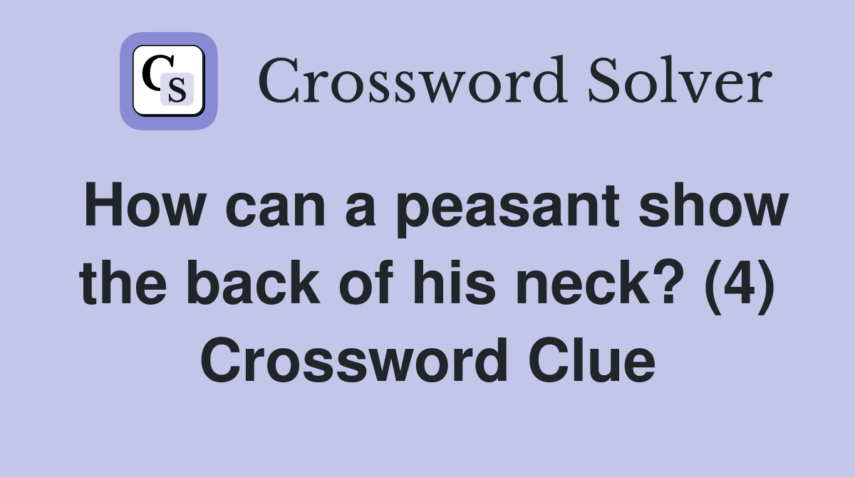 How can a peasant show the back of his neck? (4) Crossword Clue