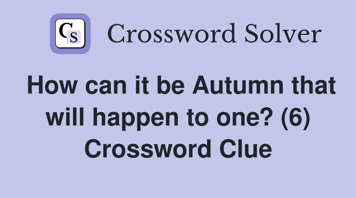 How can it be Autumn that will happen to one? (6) Crossword Clue