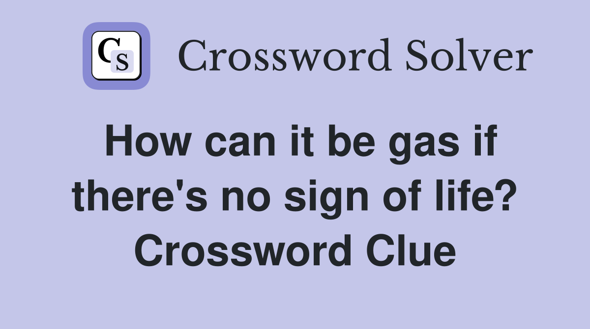 How can it be gas if there's no sign of life? Crossword Clue