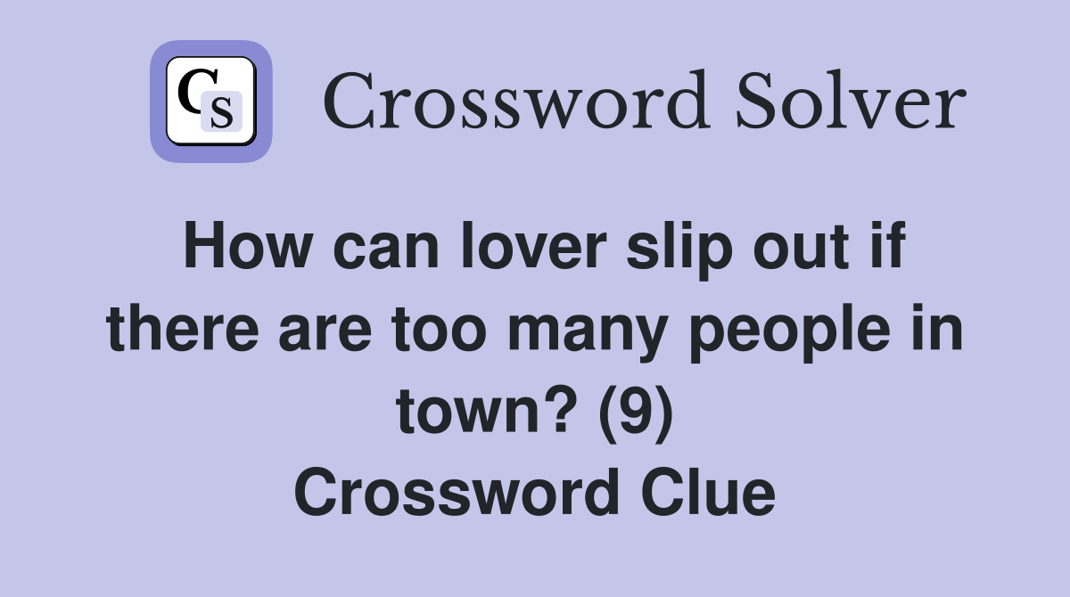 How can lover slip out if there are too many people in town? (9) Crossword Clue