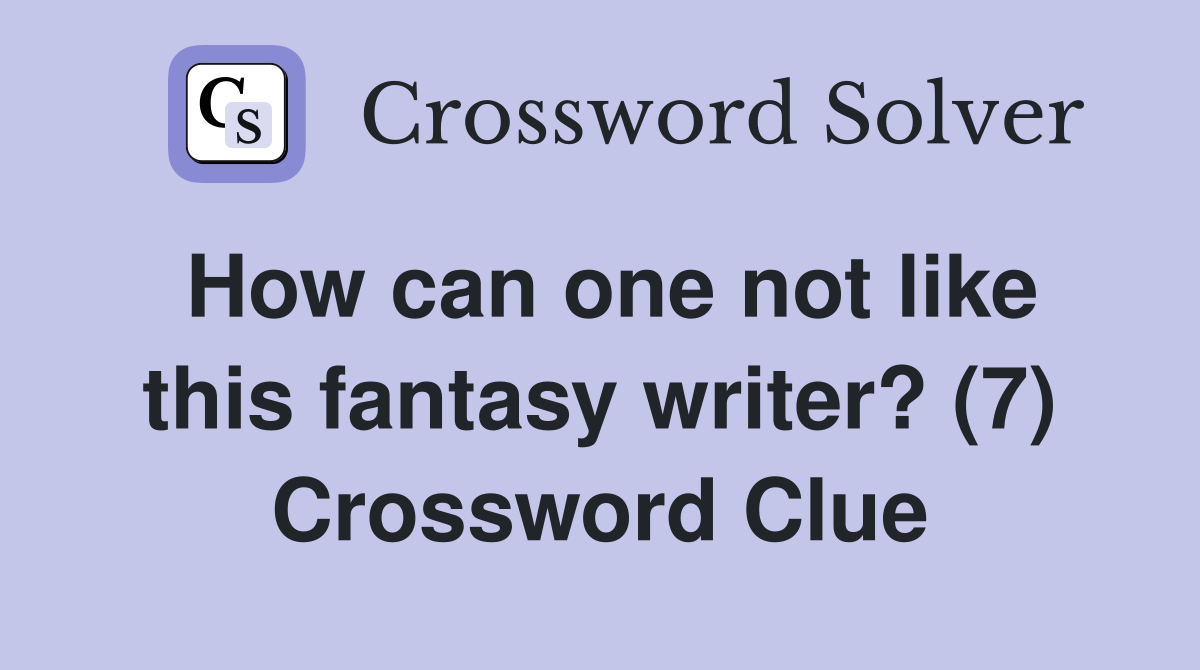 How can one not like this fantasy writer? (7) Crossword Clue
