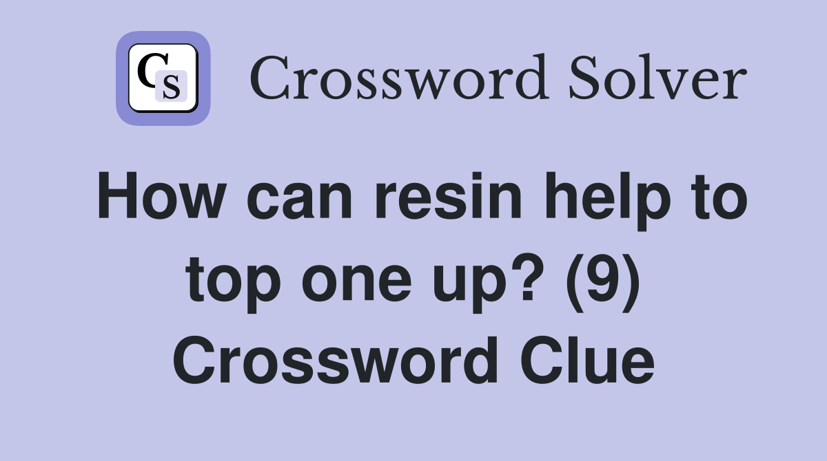 How can resin help to top one up? (9) Crossword Clue