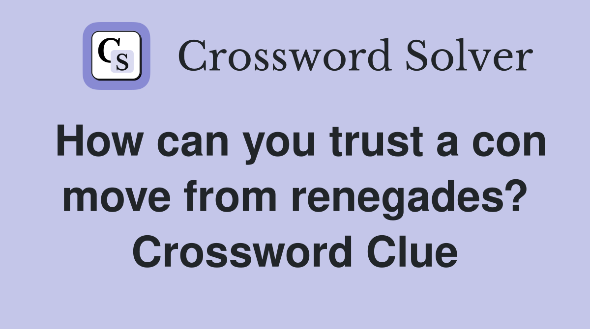 How can you trust a con move from renegades? Crossword Clue