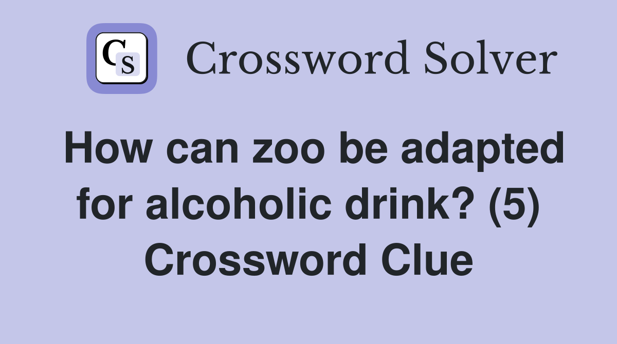 How can zoo be adapted for alcoholic drink? (5) Crossword Clue