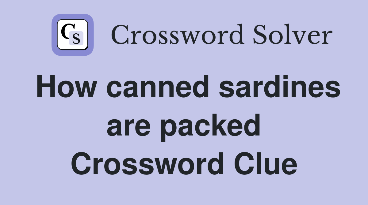 How canned sardines are packed Crossword Clue
