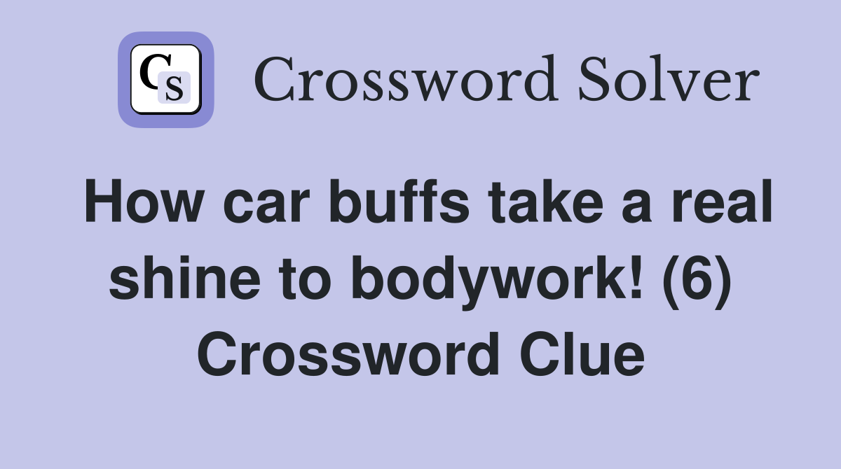 How car buffs take a real shine to bodywork! (6) Crossword Clue