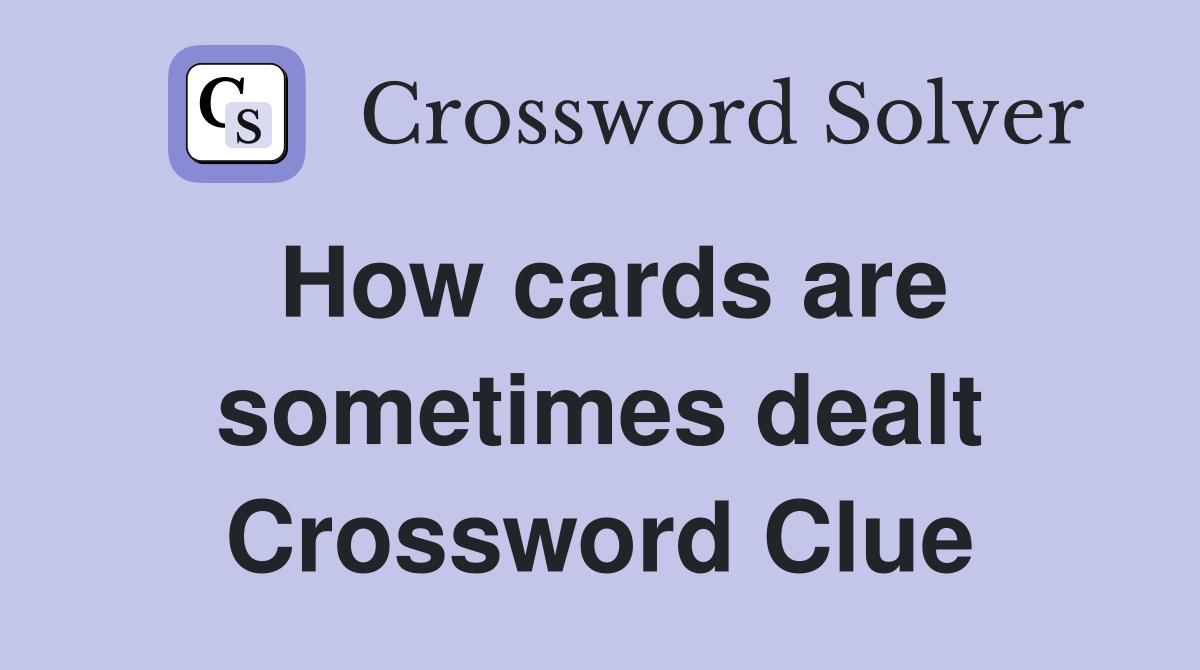 How cards are sometimes dealt Crossword Clue
