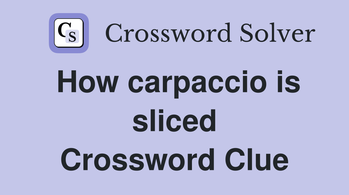 How carpaccio is sliced Crossword Clue