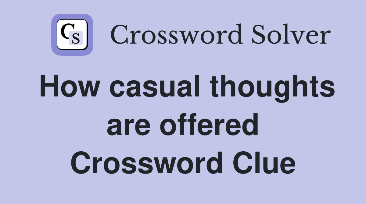 How casual thoughts are offered Crossword Clue