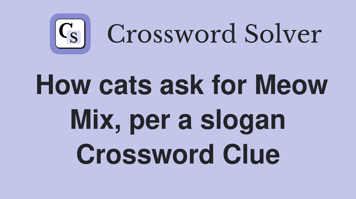 How cats ask for Meow Mix, per a slogan Crossword Clue