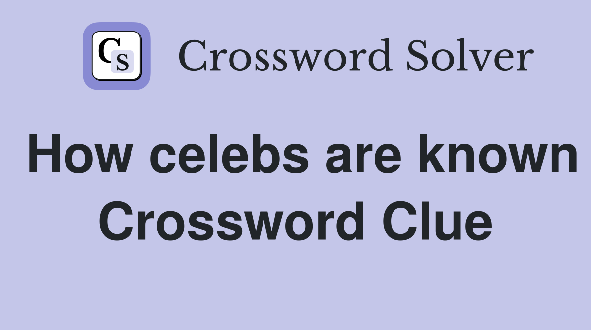 How celebs are known Crossword Clue