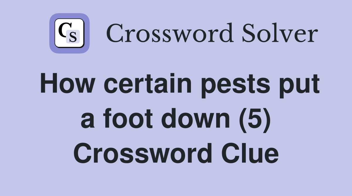 How certain pests put a foot down (5) Crossword Clue