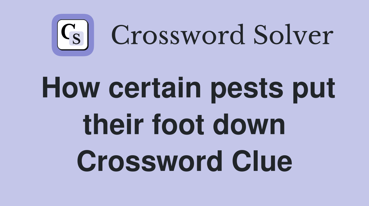 How certain pests put their foot down Crossword Clue