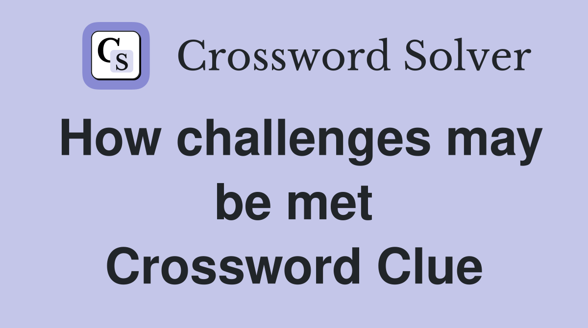 How challenges may be met Crossword Clue