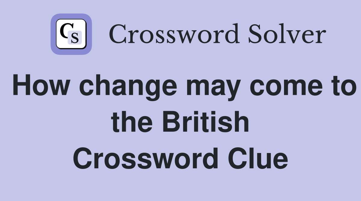How change may come to the British Crossword Clue