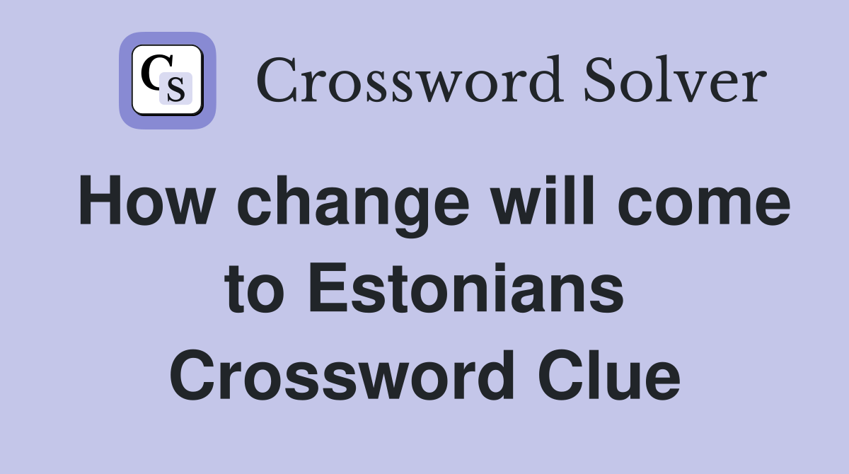 How change will come to Estonians Crossword Clue