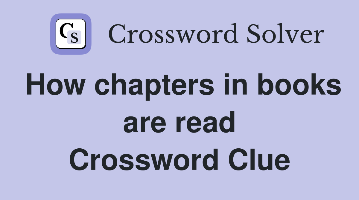 How chapters in books are read Crossword Clue