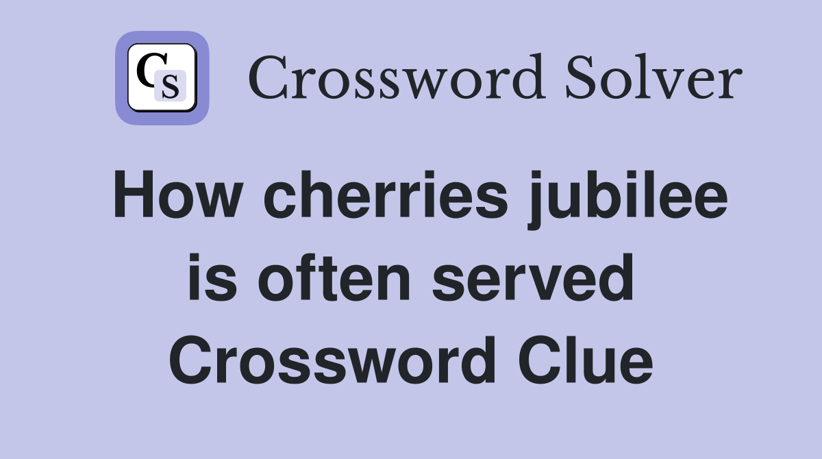 How cherries jubilee is often served Crossword Clue