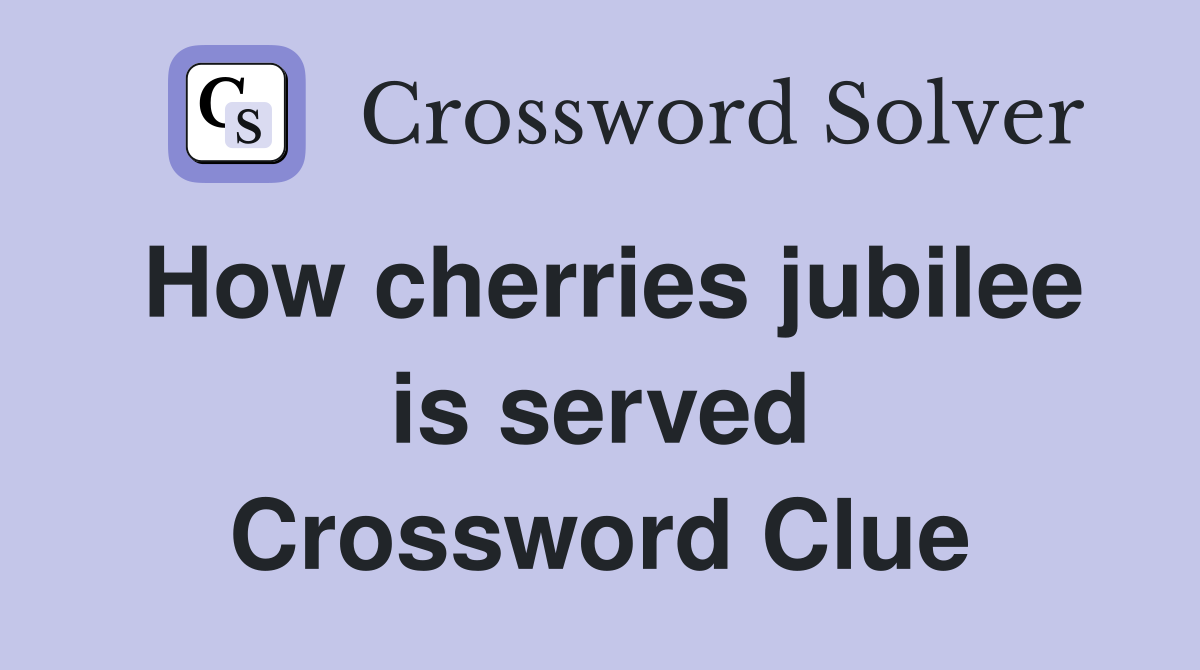 How cherries jubilee is served Crossword Clue