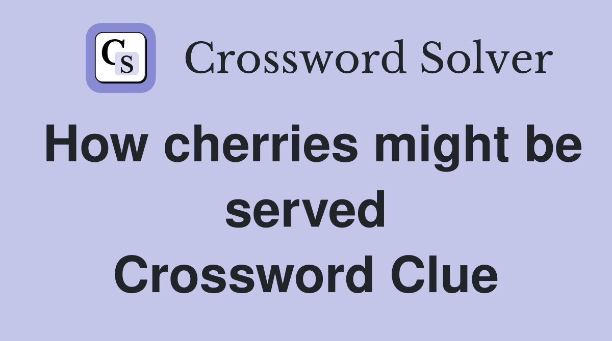 How cherries might be served Crossword Clue
