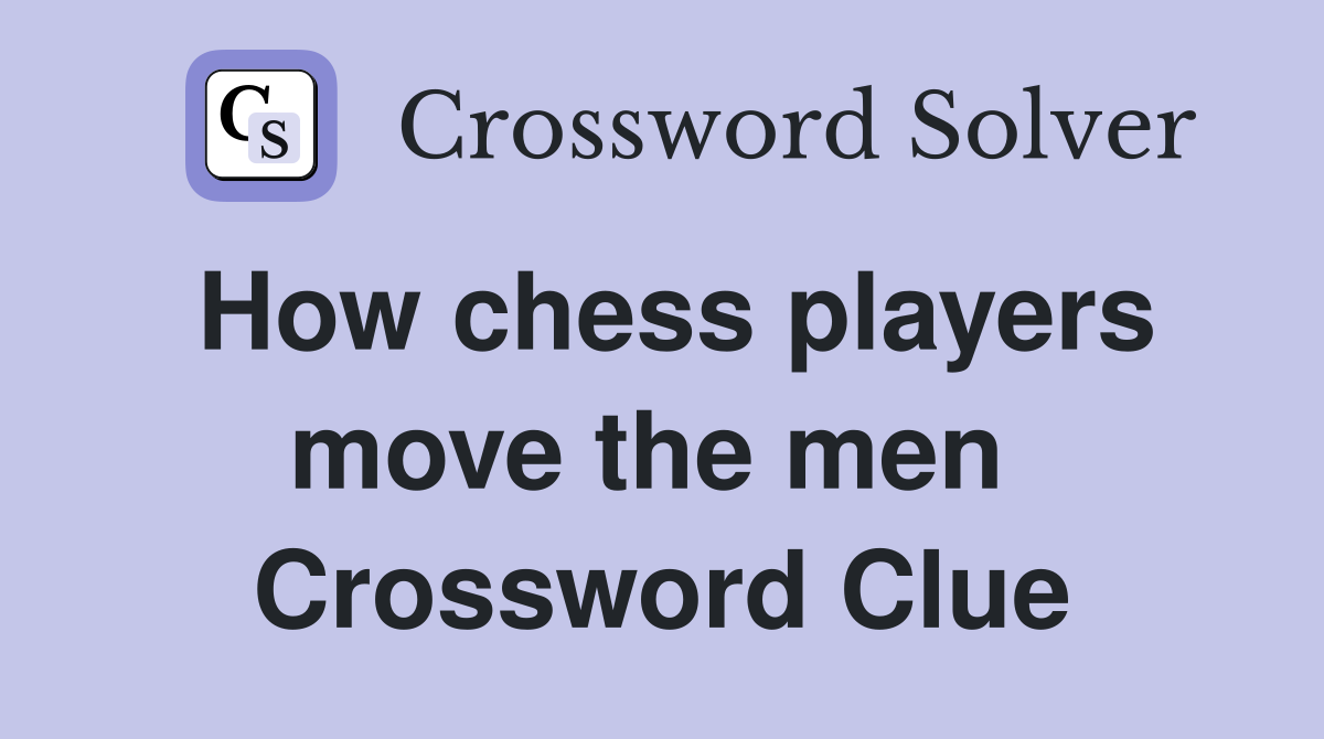 How chess players move the men  Crossword Clue