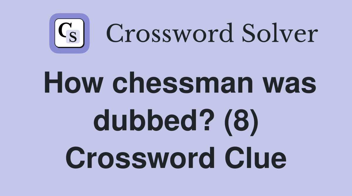How chessman was dubbed? (8) Crossword Clue