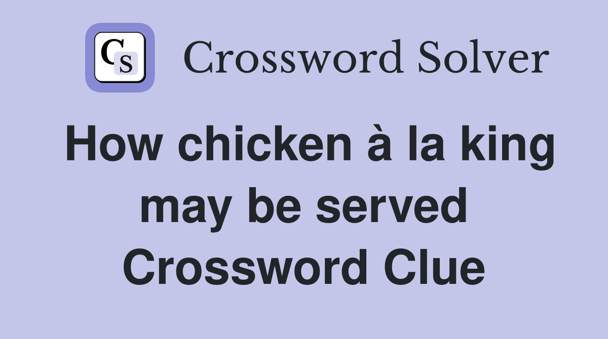 How chicken à la king may be served Crossword Clue