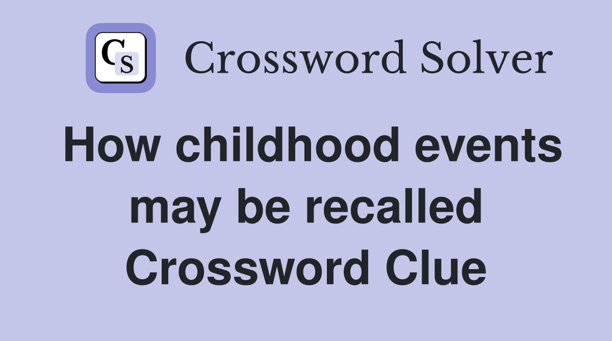 How childhood events may be recalled Crossword Clue